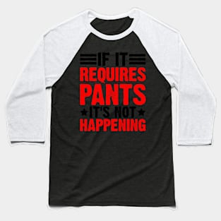 If It Requires Pants Baseball T-Shirt